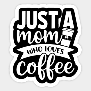 Just a Mom Who Loves Coffee - Coffee Lover Sticker